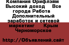 Компания Орифлэйм. Высокий доход. - Все города Работа » Дополнительный заработок и сетевой маркетинг   . Крым,Черноморское